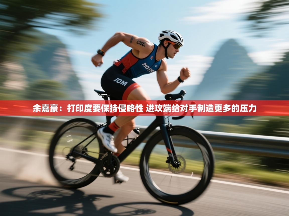 余嘉豪：打印度要保持侵略性 进攻端给对手制造更多的压力  第2张