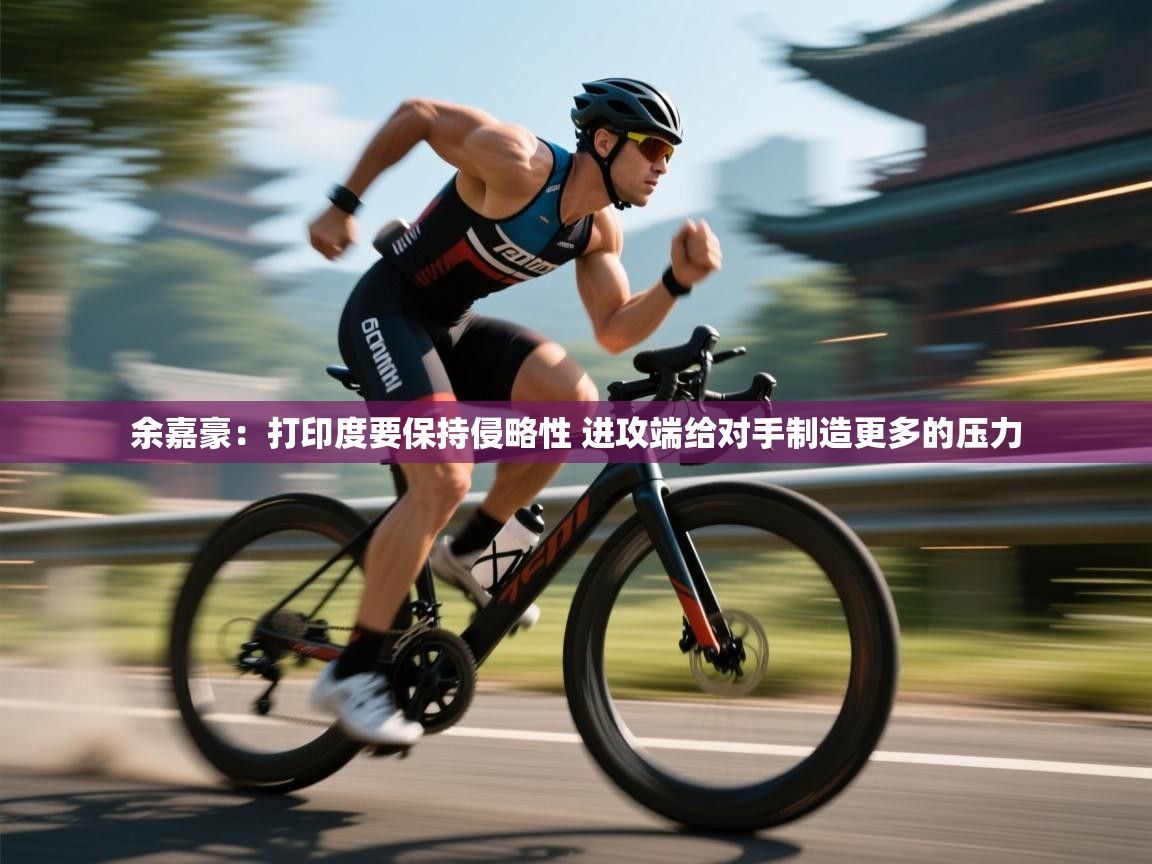 余嘉豪：打印度要保持侵略性 进攻端给对手制造更多的压力  第1张