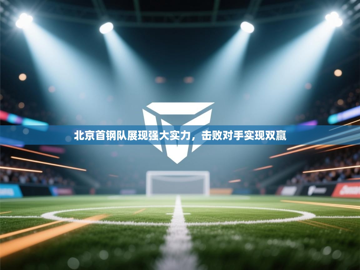 北京首钢队展现强大实力，击败对手实现双赢  第1张